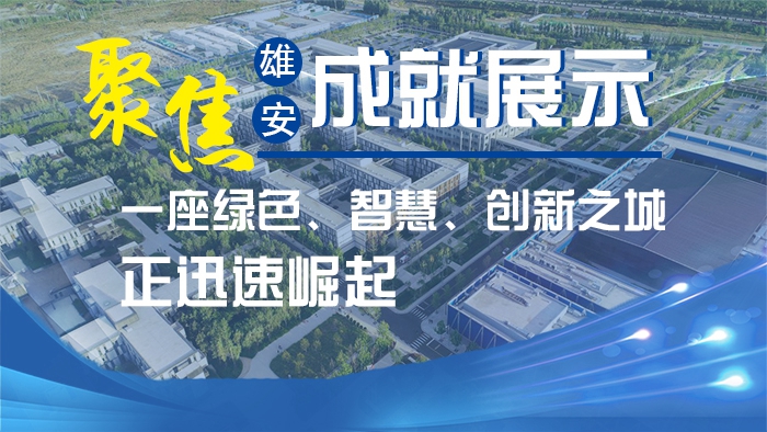 聚焦雄安成就展示丨一座綠色、智慧、創(chuàng)新之城正迅速崛起