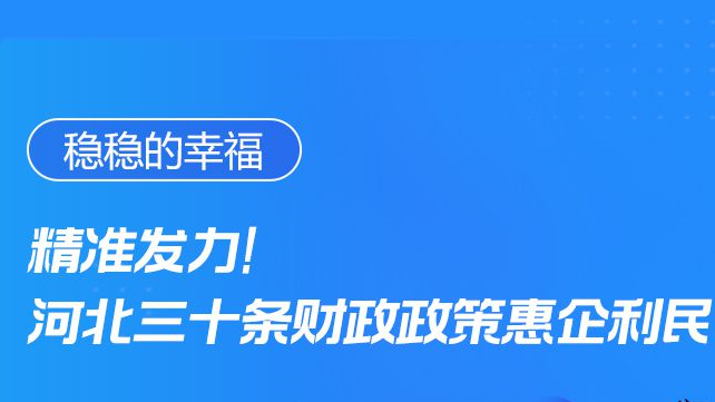 穩(wěn)穩(wěn)的幸福丨精準發(fā)力！河北三十條財政政策惠企利民