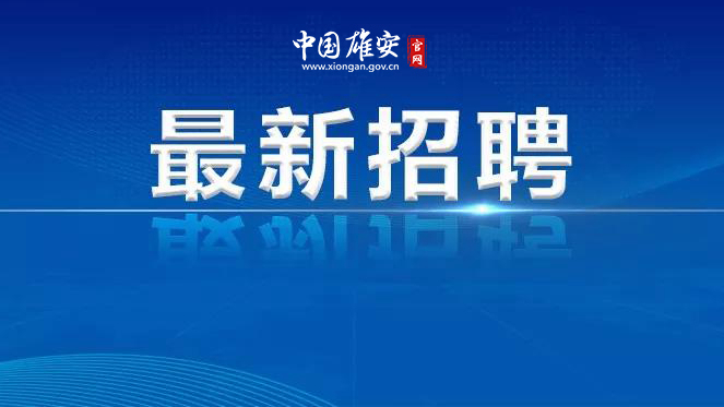 雄安人力公司招聘綜合管理、管道班班長、管道管理員等工作人員9人！