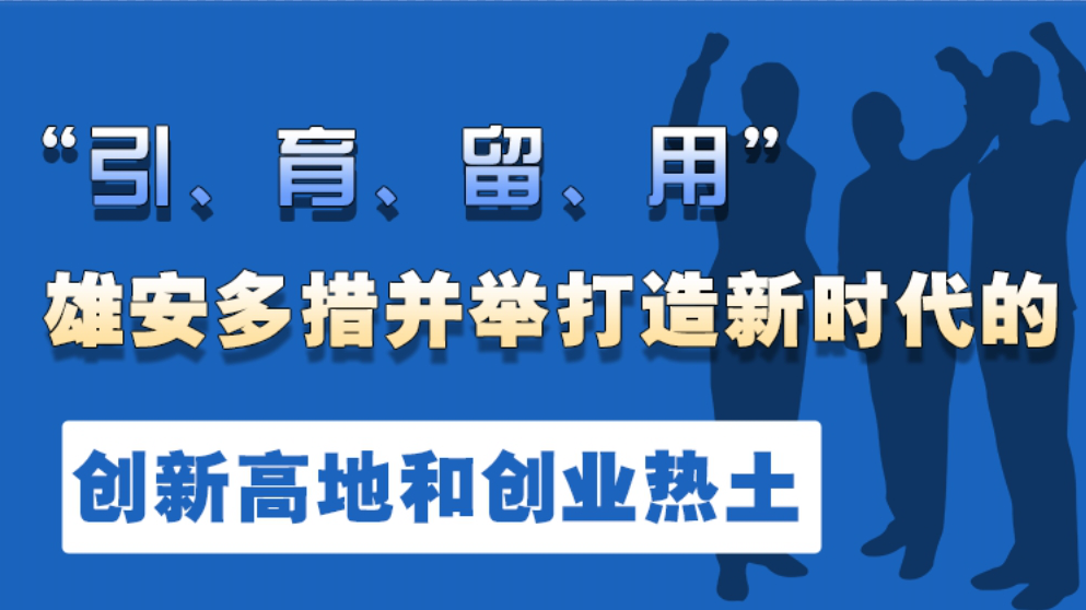 “引、育、留、用”雄安多措并舉打造新時代的創(chuàng)新高地和創(chuàng)業(yè)熱土